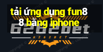 tải ứng dụng fun88 bằng iphone