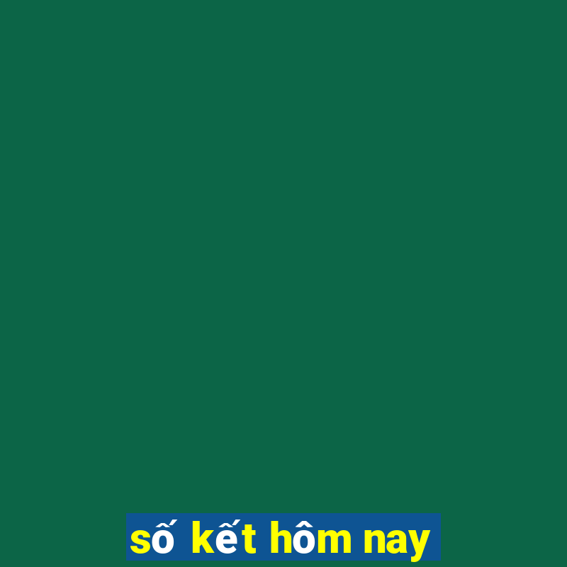 số kết hôm nay