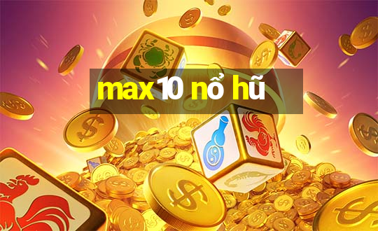 max10 nổ hũ