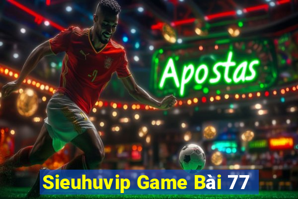 Sieuhuvip Game Bài 77