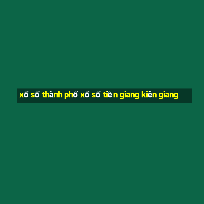 xổ số thành phố xổ số tiền giang kiên giang