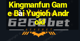 Kingmanfun Game Bài Yugioh Android