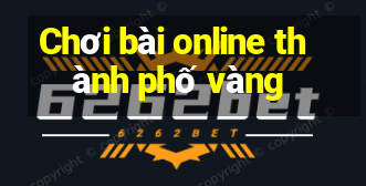 Chơi bài online thành phố vàng