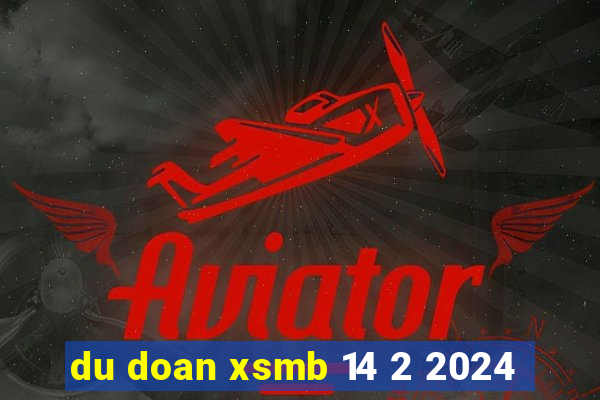 du doan xsmb 14 2 2024