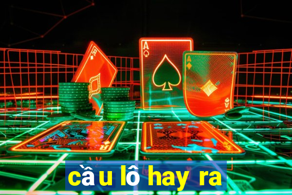 cầu lô hay ra