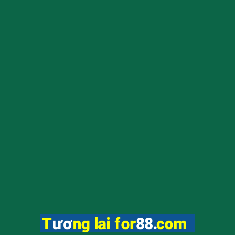 Tương lai for88.com