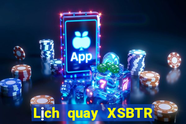 Lịch quay XSBTR Thứ 6