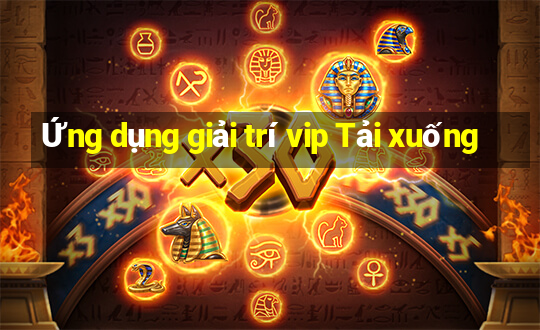 Ứng dụng giải trí vip Tải xuống