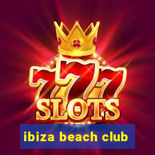 ibiza beach club