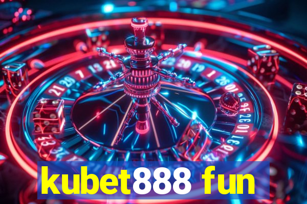 kubet888 fun