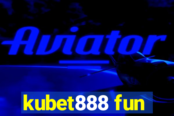 kubet888 fun