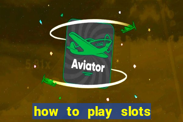 how to play slots in a casino