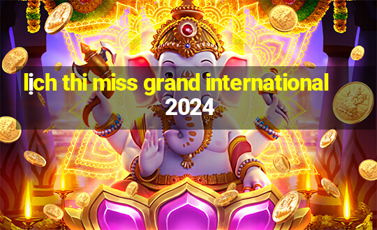 lịch thi miss grand international 2024