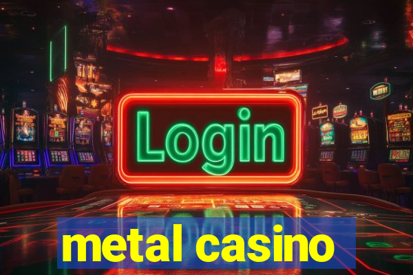 metal casino