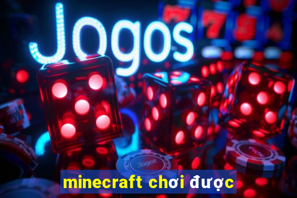 minecraft chơi được