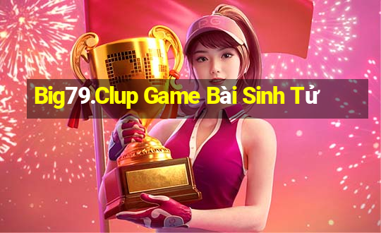 Big79.Clup Game Bài Sinh Tử