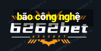 bão công nghệ