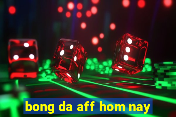 bong da aff hom nay