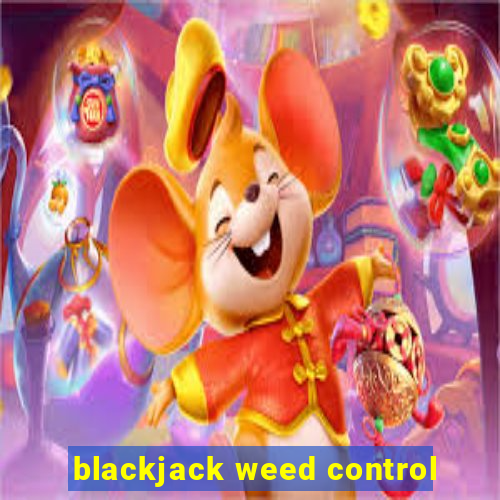 blackjack weed control