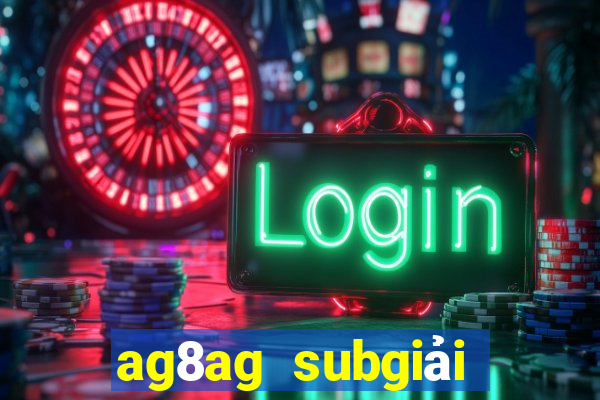 ag8ag subgiải trí thử nghiệm