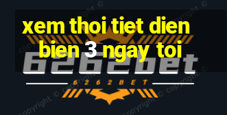 xem thoi tiet dien bien 3 ngay toi