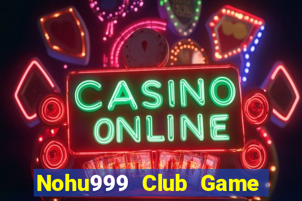 Nohu999 Club Game Bài Online Miễn Phí