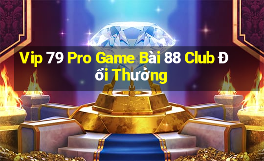 Vip 79 Pro Game Bài 88 Club Đổi Thưởng