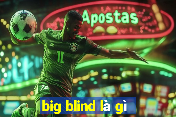 big blind là gì