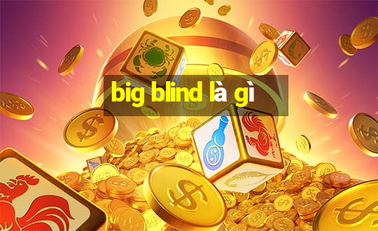 big blind là gì