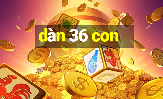 dàn 36 con