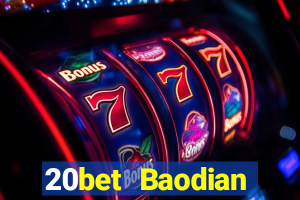 20bet Baodian phiên bản cũ 2019