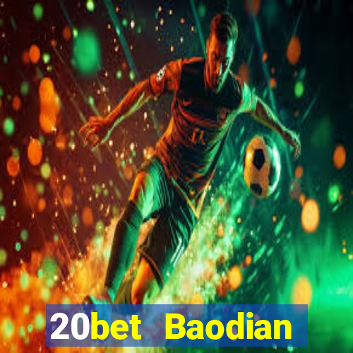 20bet Baodian phiên bản cũ 2019