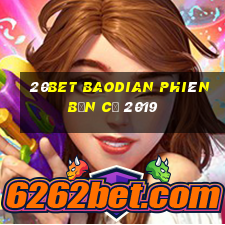 20bet Baodian phiên bản cũ 2019