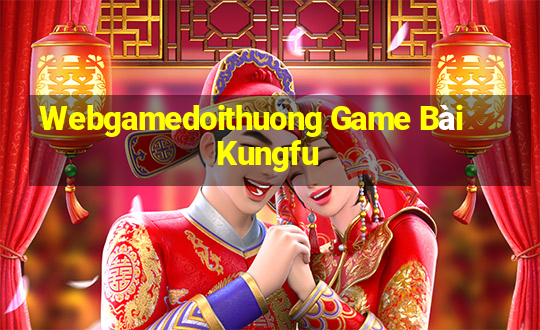 Webgamedoithuong Game Bài Kungfu