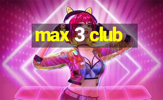 max 3 club