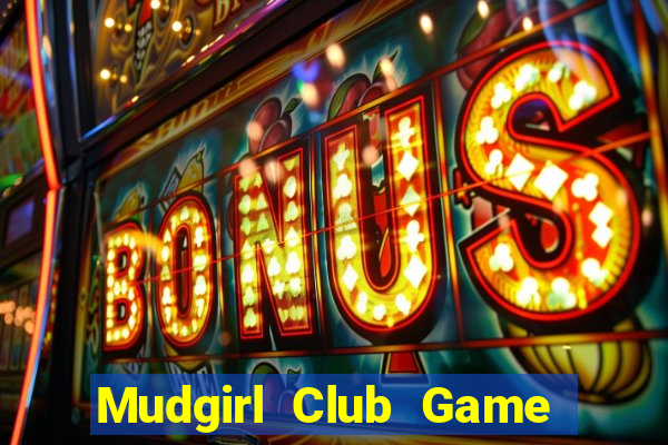 Mudgirl Club Game Bài Vui