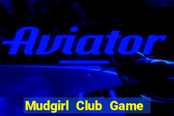 Mudgirl Club Game Bài Vui