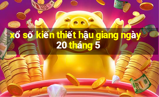 xổ số kiến thiết hậu giang ngày 20 tháng 5