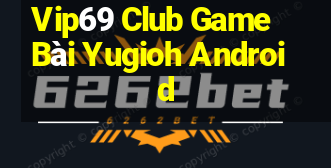 Vip69 Club Game Bài Yugioh Android