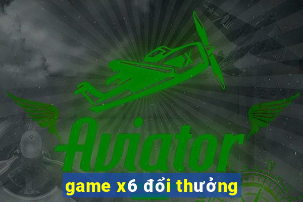 game x6 đổi thưởng