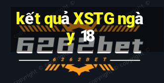 kết quả XSTG ngày 18