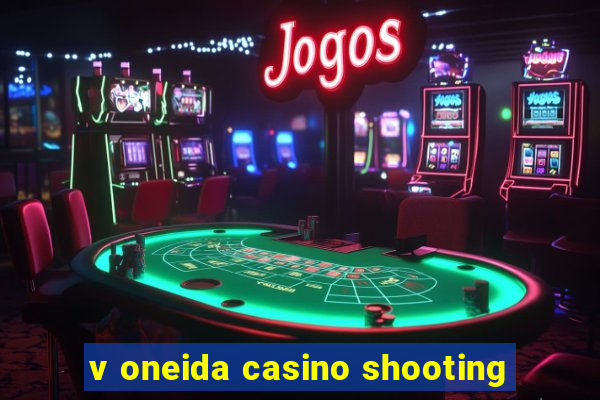 v oneida casino shooting