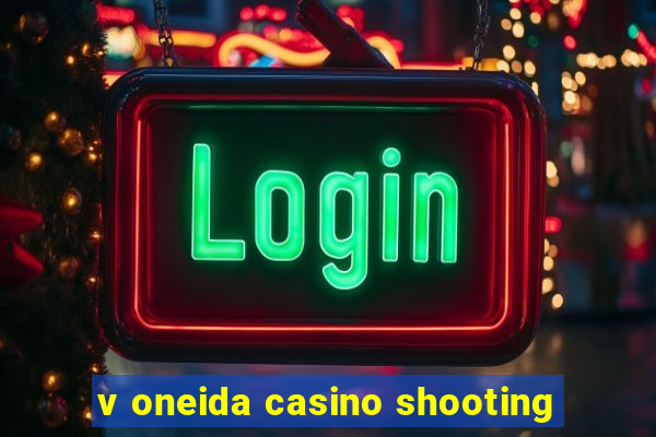 v oneida casino shooting