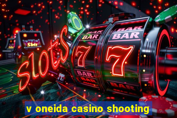 v oneida casino shooting