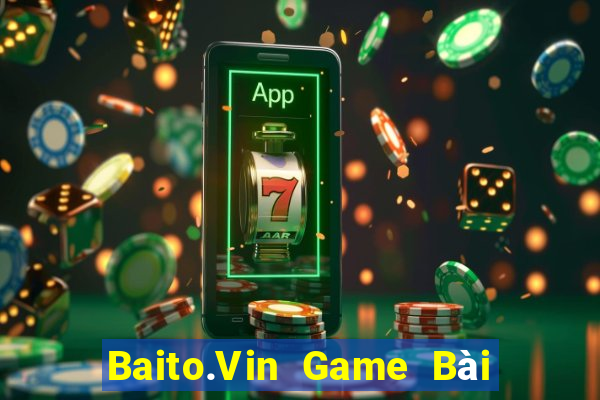 Baito.Vin Game Bài Hot Nhất Hiện Nay