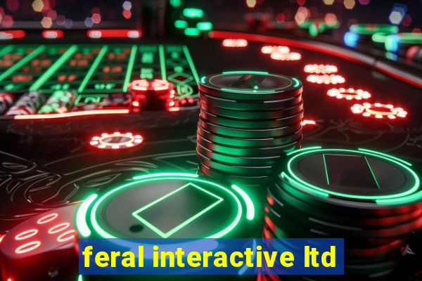 feral interactive ltd