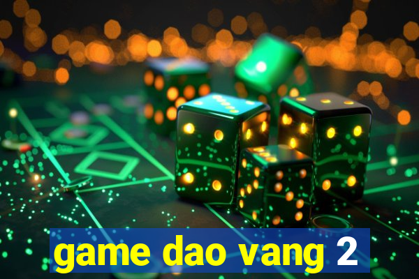 game dao vang 2