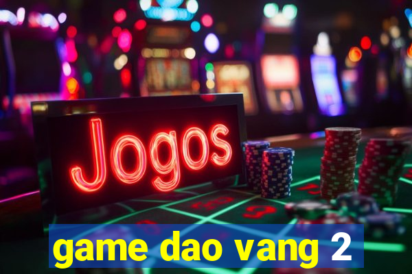 game dao vang 2