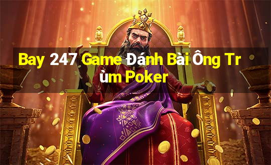 Bay 247 Game Đánh Bài Ông Trùm Poker