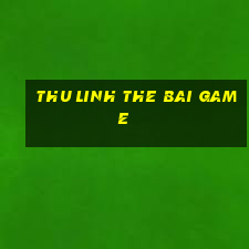 thu linh the bai game